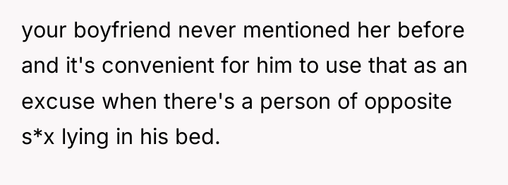 your boyfriend never mentioned her before and it's convenient for...