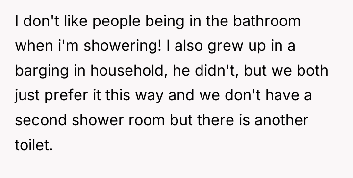 I don't like people being in the bathroom when i'm...