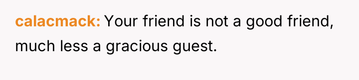 calacmack Your friend is not a good friend, much less...