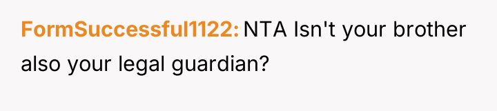 FormSuccessful1122 NTA Isn't your brother also your legal guardian?