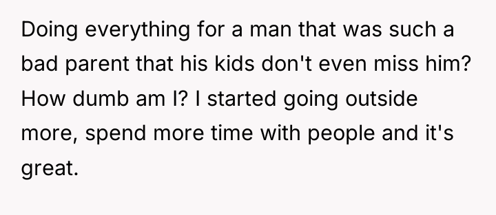 Doing everything for a man that was such a bad...