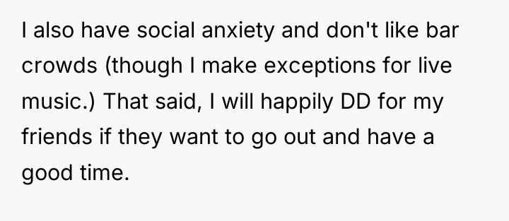 I also have social anxiety and don't like bar crowds...