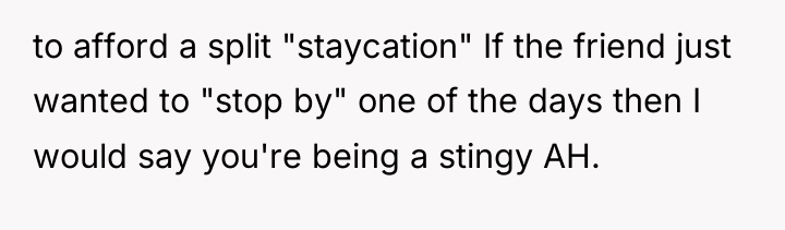 to afford a split "staycation" If the friend just wanted...