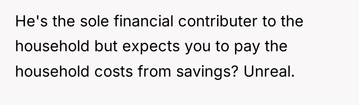He's the sole financial contributer to the household but expects...