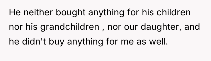 He neither bought anything for his children nor his grandchildren...