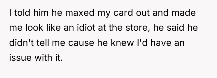 I told him he maxed my card out and made...