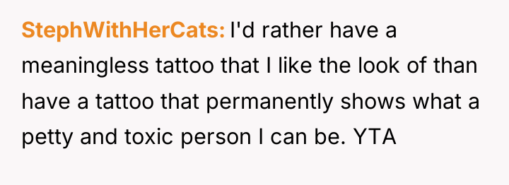 StephWithHerCats I'd rather have a meaningless tattoo that I like...