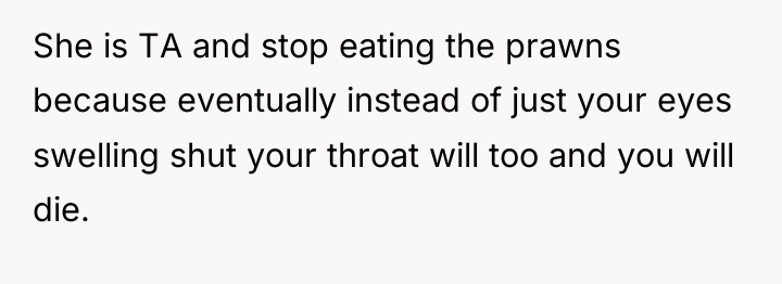She is TA and stop eating the prawns because eventually...