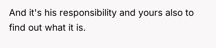 And it's his responsibility and yours also to find out...