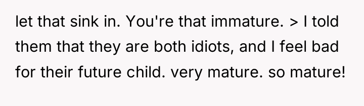 let that sink in. You're that immature. > I told...