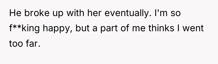 He broke up with her eventually. I'm so f**king happy,...