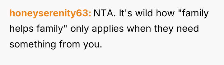 honeyserenity63 NTA. It's wild how "family helps family" only applies...