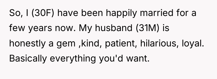 So, I (30F) have been happily married for a few...