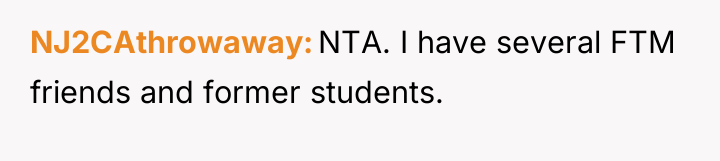 NJ2CAthrowaway NTA. I have several FTM friends and former students.