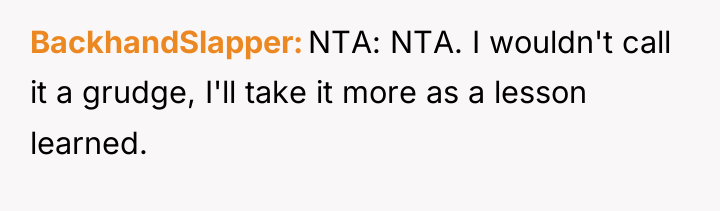 BackhandSlapper NTA: NTA. I wouldn't call it a grudge, I'll...