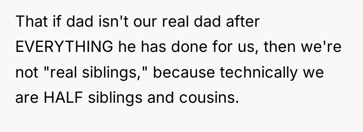 That if dad isn't our real dad after EVERYTHING he...