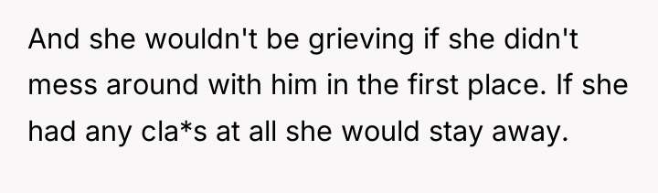 And she wouldn't be grieving if she didn't mess around...