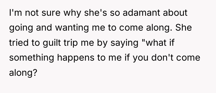 I'm not sure why she's so adamant about going and...