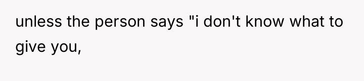 unless the person says "i don't know what to give...