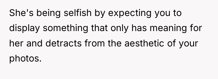 She's being selfish by expecting you to display something that...