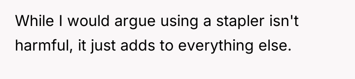 While I would argue using a stapler isn't harmful, it...