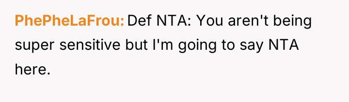 PhePheLaFrou Def NTA: You aren't being super sensitive but I'm...