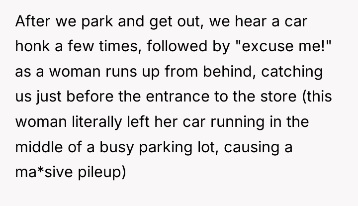 After we park and get out, we hear a car...