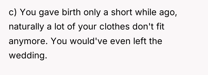 c) You gave birth only a short while ago, naturally...