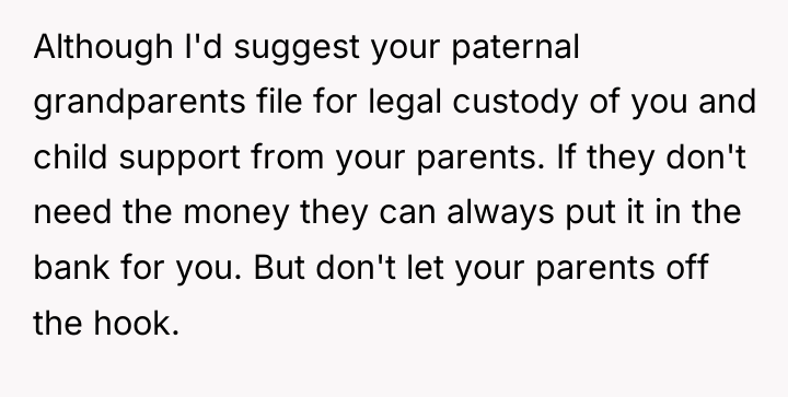 Although I'd suggest your paternal grandparents file for legal custody...