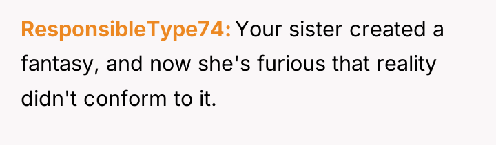 ResponsibleType74 Your sister created a fantasy, and now she's furious...