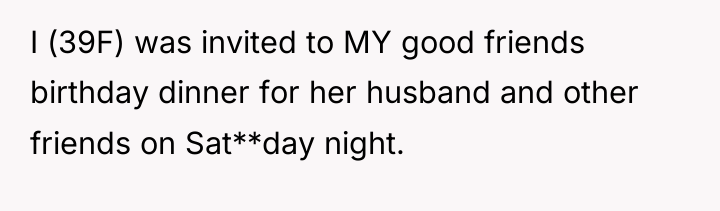 I (39F) was invited to MY good friends birthday dinner...