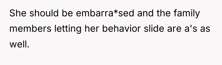 She should be embarra*sed and the family members letting her...