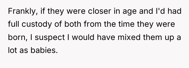 Frankly, if they were closer in age and I'd had...