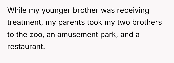 While my younger brother was receiving treatment, my parents took...