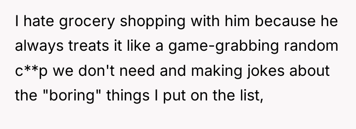 I hate grocery shopping with him because he always treats...