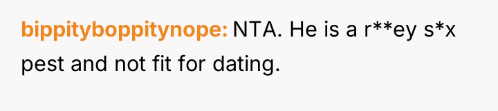 bippityboppitynope NTA. He is a r**ey s*x pest and not...