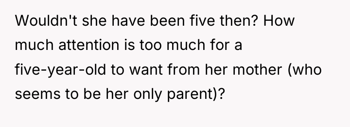 Wouldn't she have been five then? How much attention is...