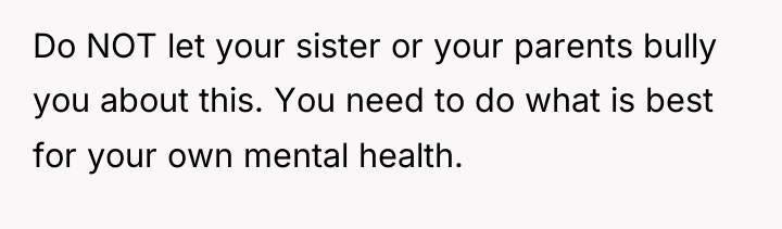 Do NOT let your sister or your parents bully you...