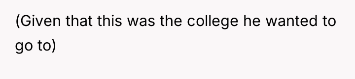 (Given that this was the college he wanted to go...
