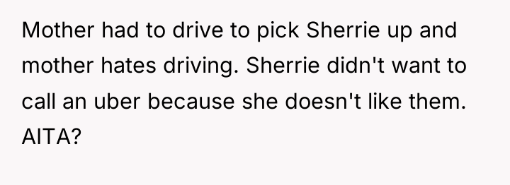 Mother had to drive to pick Sherrie up and mother...