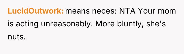 LucidOutwork means neces: NTA Your mom is acting unreasonably. More...