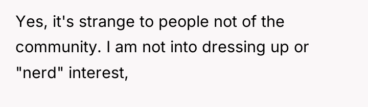 Yes, it's strange to people not of the community. I...