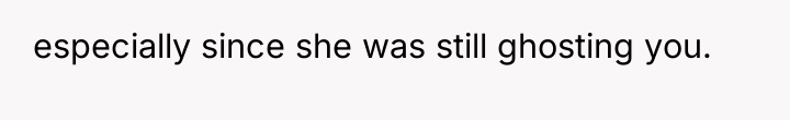 especially since she was still ghosting you.