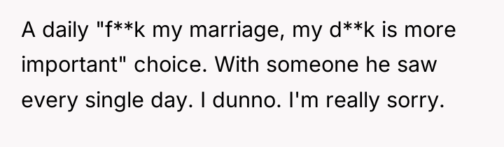 A daily "f**k my marriage, my d**k is more important"...