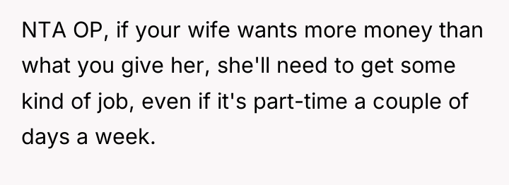 NTA OP, if your wife wants more money than what...