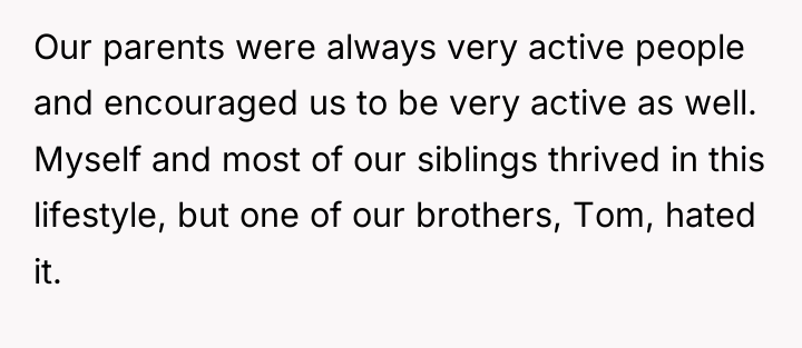 Our parents were always very active people and encouraged us...