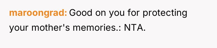 maroongrad Good on you for protecting your mother's memories.: NTA.