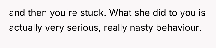and then you're stuck. What she did to you is...