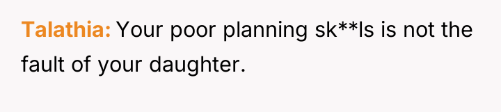 Talathia Your poor planning sk**ls is not the fault of...