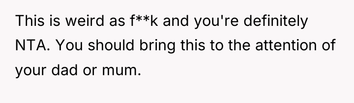 This is weird as f**k and you're definitely NTA. You...